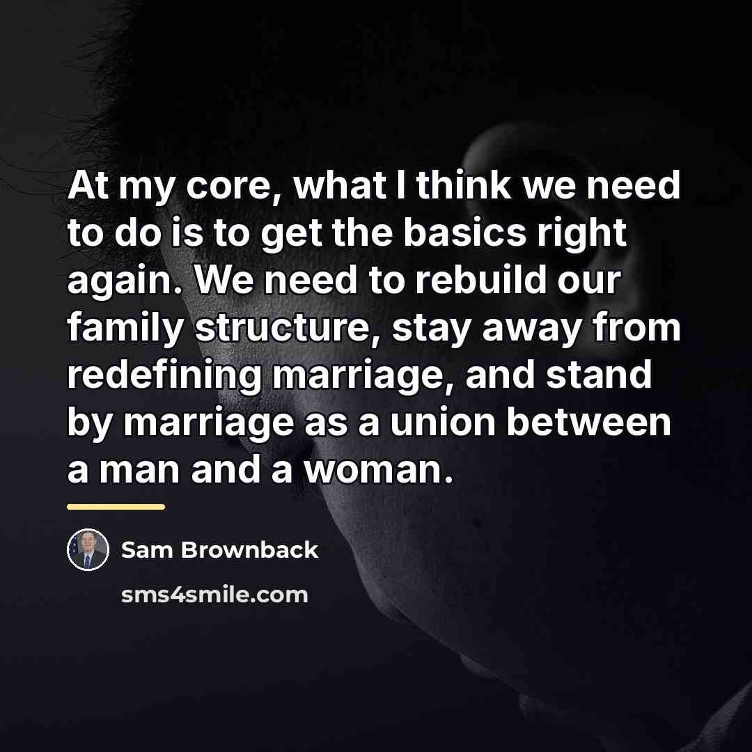 “At my core, what I think we need to do…” quote by Sam Brownback