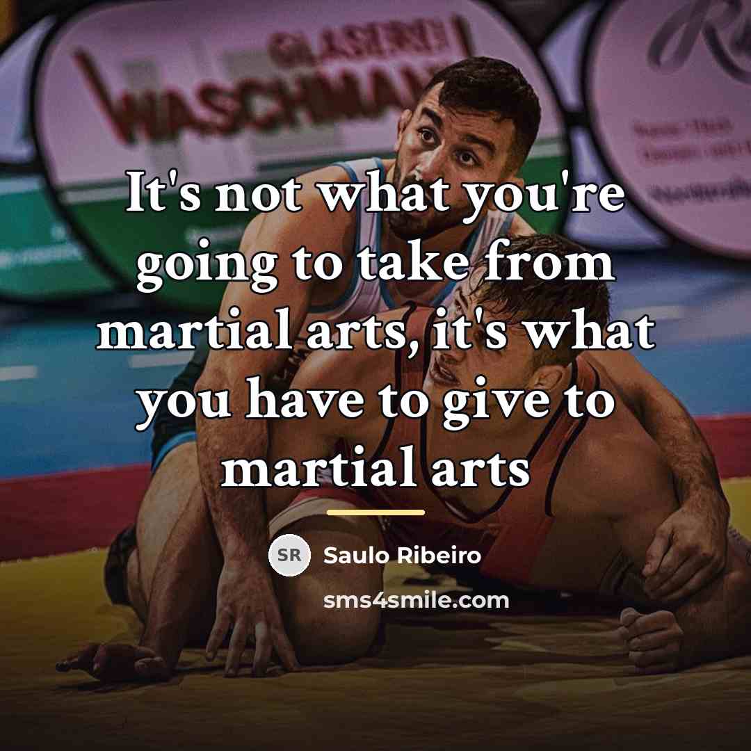 “It's not what you're going to take from martial arts,…” quote by Saulo Ribeiro