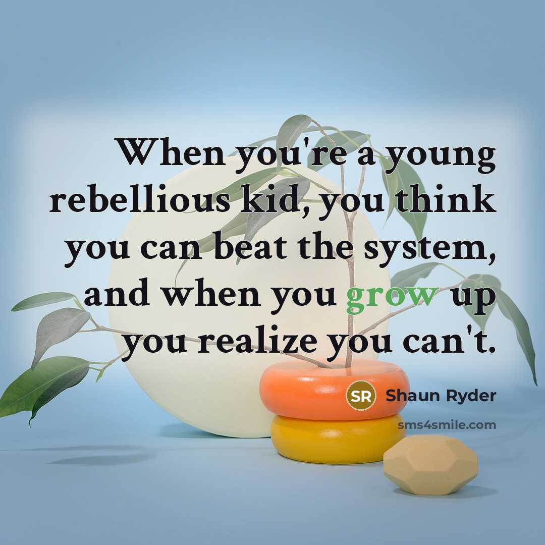“When you're a young rebellious kid, you think you can…” quote by Shaun Ryder