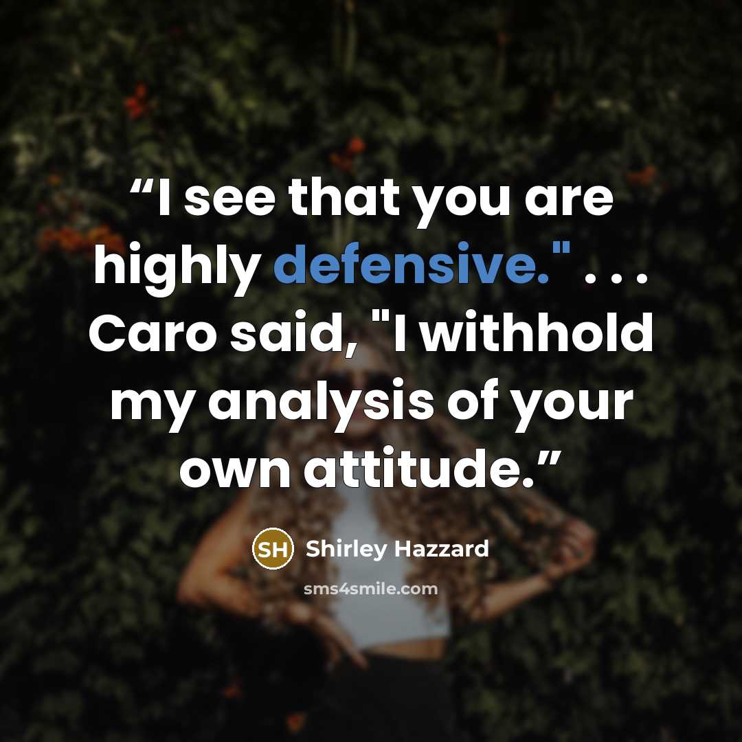 “I see that you are highly defensive." . . . Caro said, "I withhold my analysis of your own attitude.” quote by Shirley Hazzard