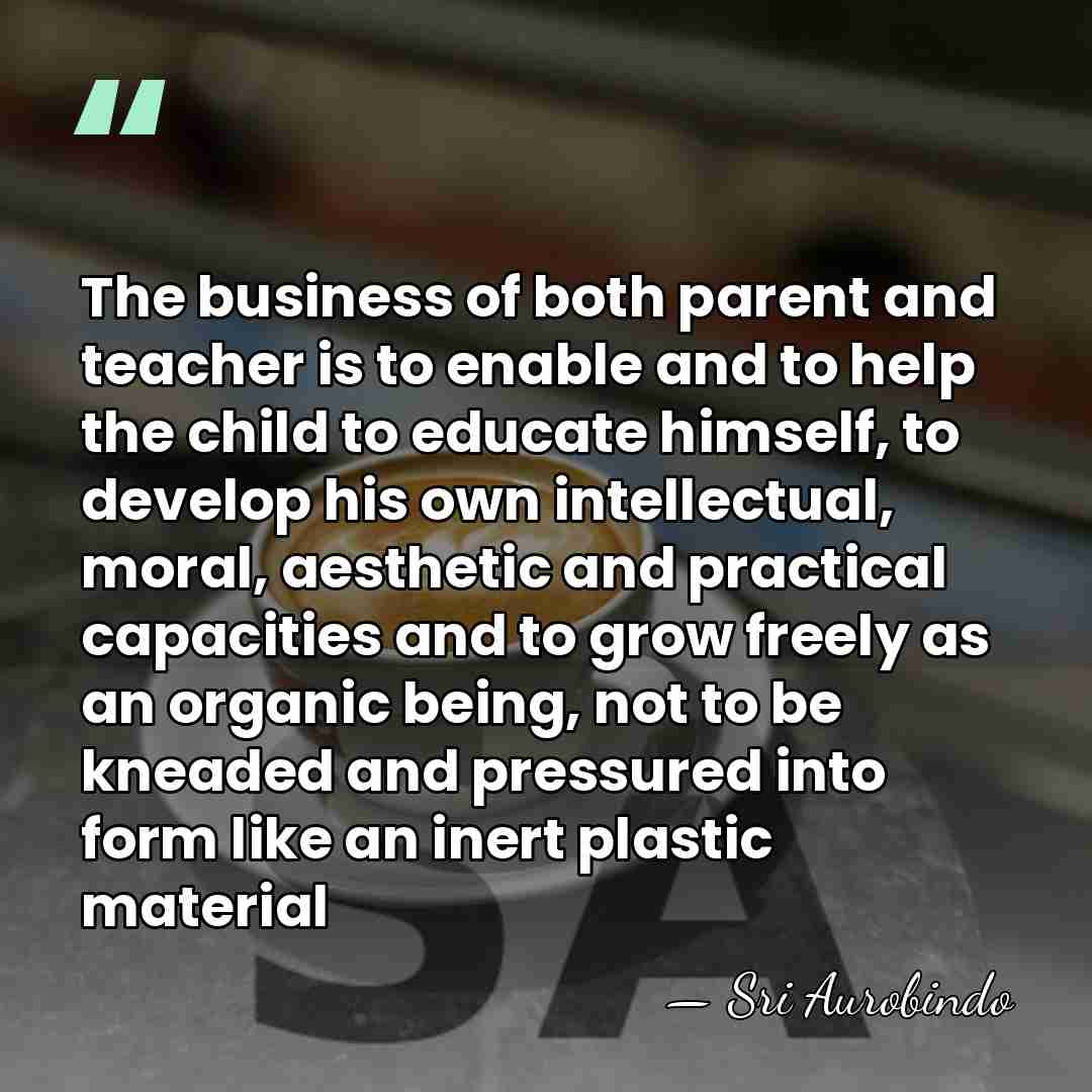 The business of both parent and teacher is to enable and to&hellip; - Sri Aurobindo