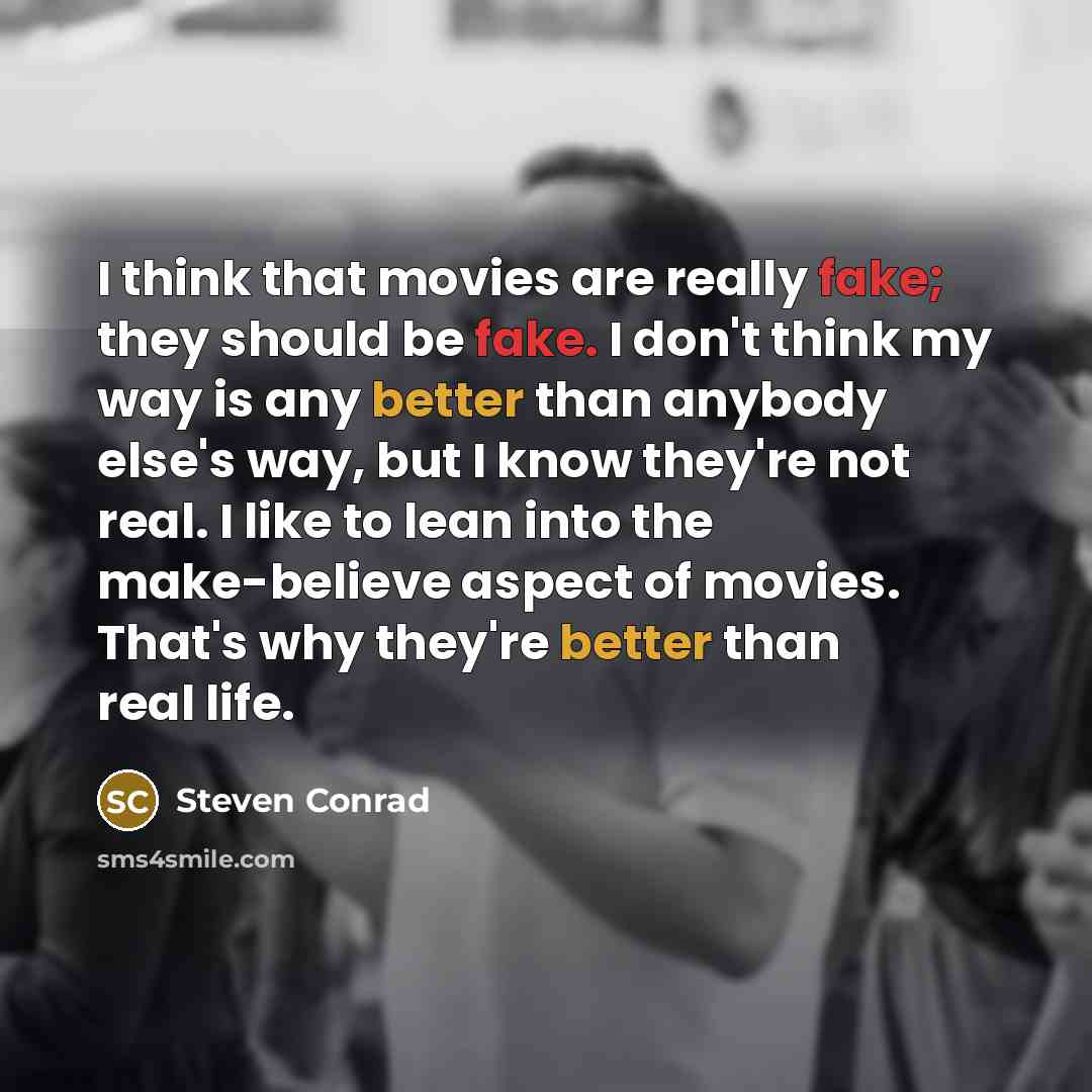 “I think that movies are really fake; they should be…” quote by Steven Conrad