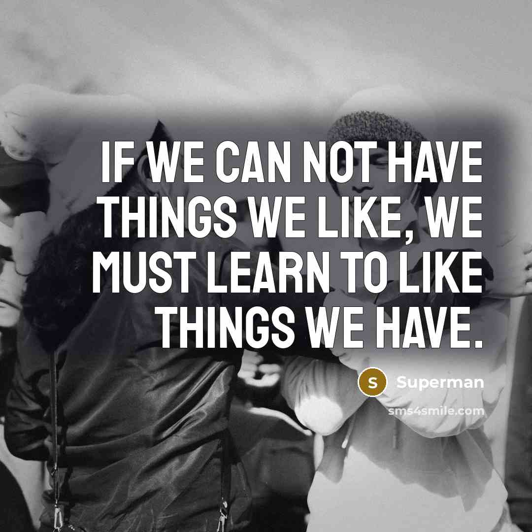“If we can not have things we like, we must…” quote by Superman