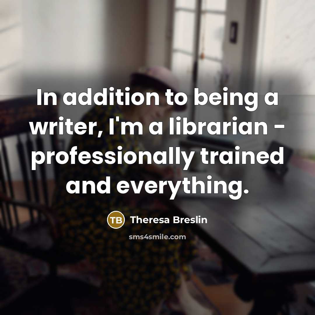 “In addition to being a writer, I'm a librarian -…” quote by Theresa Breslin