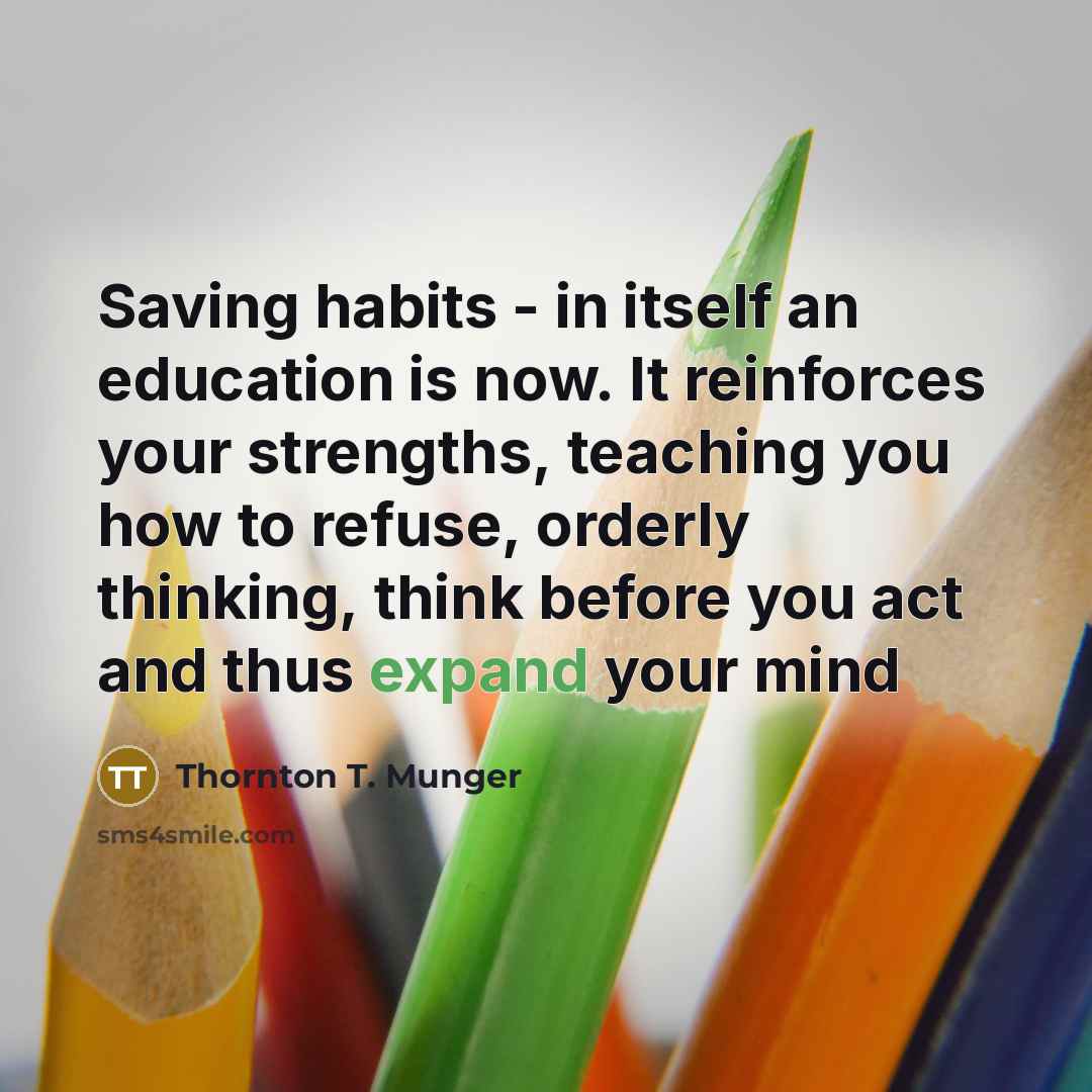 “Saving habits - in itself an education is now. It…” quote by Thornton T. Munger