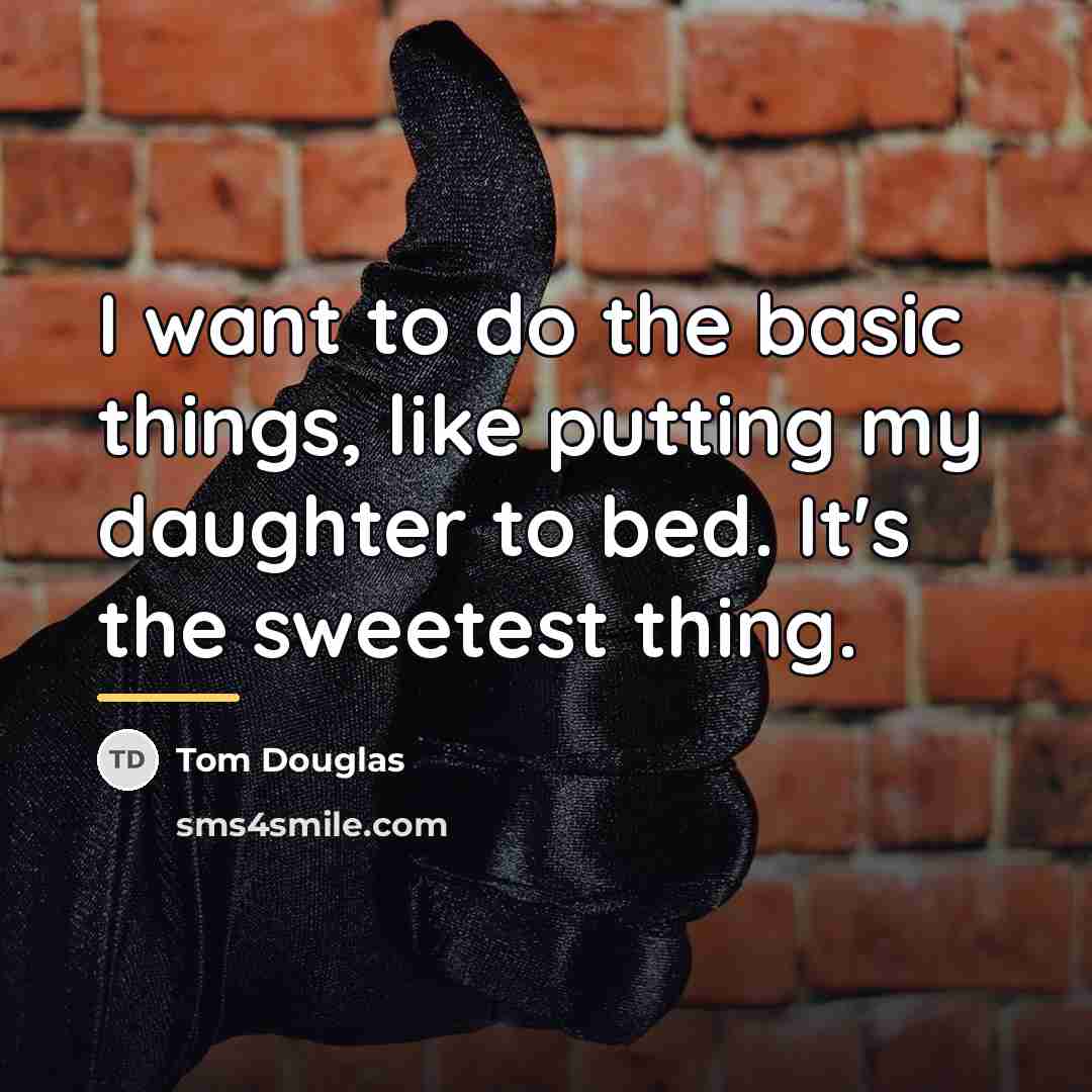 “I want to do the basic things, like putting my…” quote by Tom Douglas