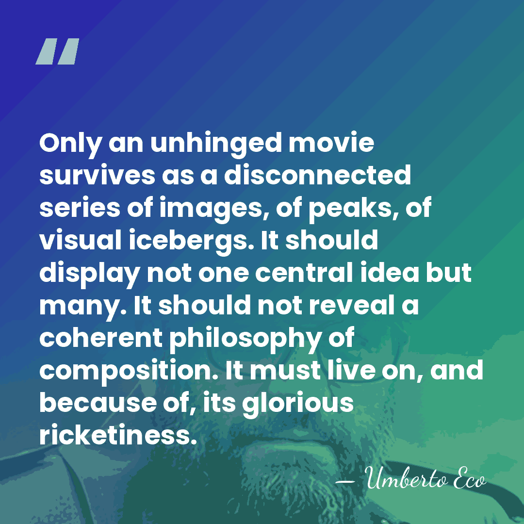 Only an unhinged movie survives as a disconnected series of images, of&hellip; - Umberto Eco