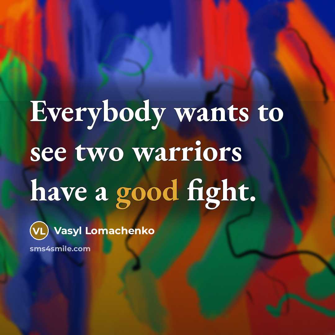 “Everybody wants to see two warriors have a good fight.…” quote by Vasyl Lomachenko
