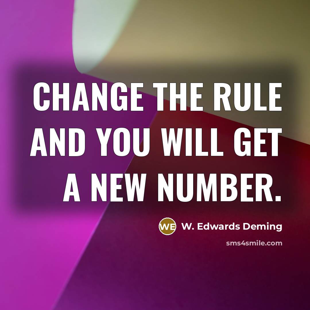 “Change the rule and you will get a new number.…” quote by W. Edwards Deming