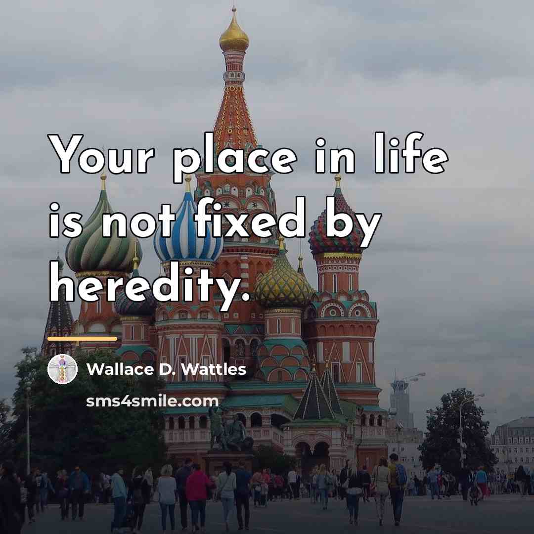 “Your place in life is not fixed by heredity.…” quote by Wallace D. Wattles