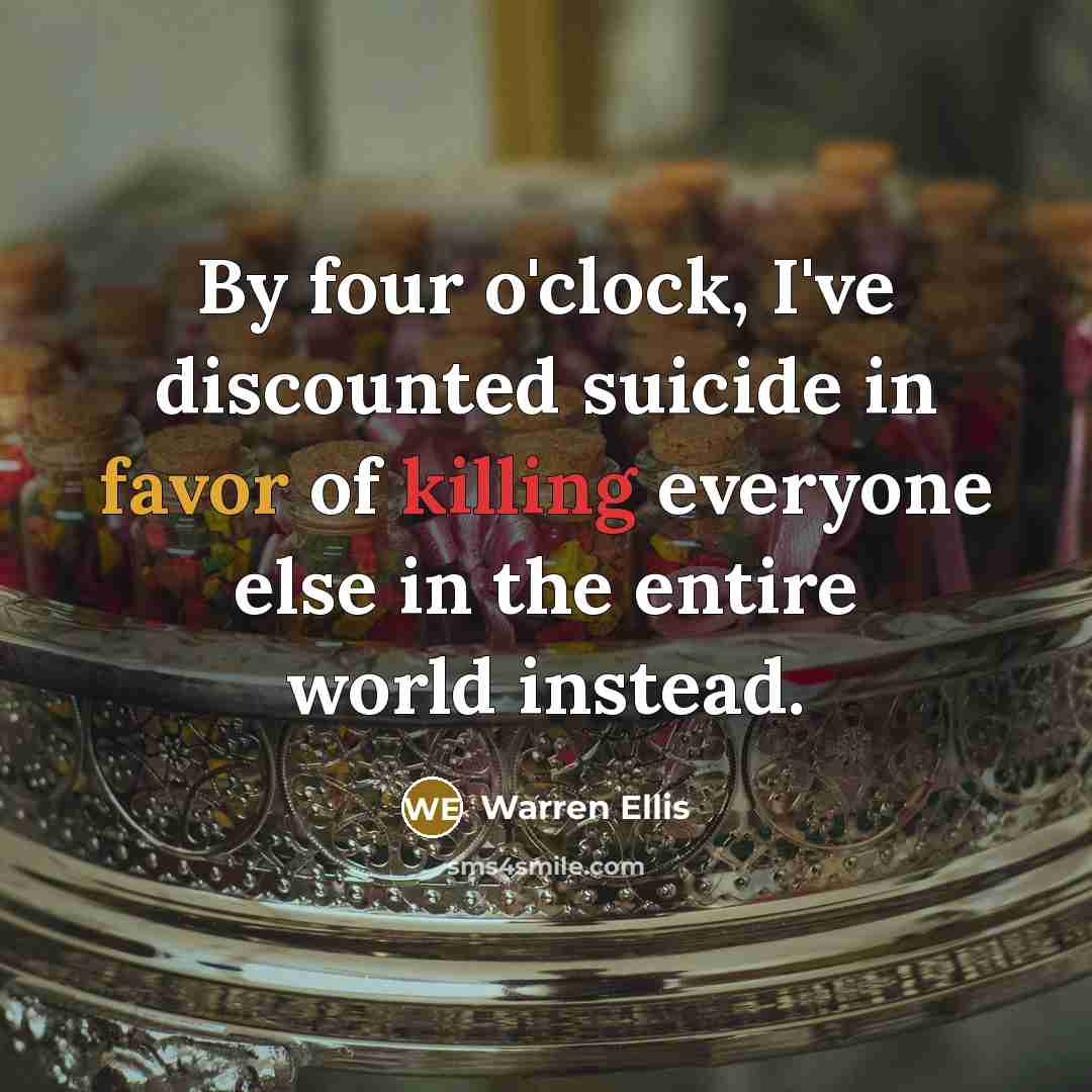 “By four o'clock, I've discounted suicide in favor of killing…” quote by Warren Ellis