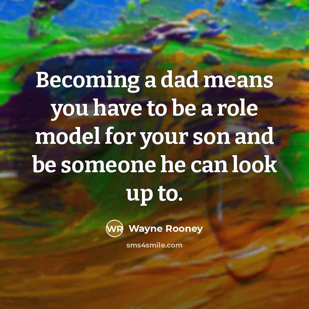 “Becoming a dad means you have to be a role…” quote by Wayne Rooney
