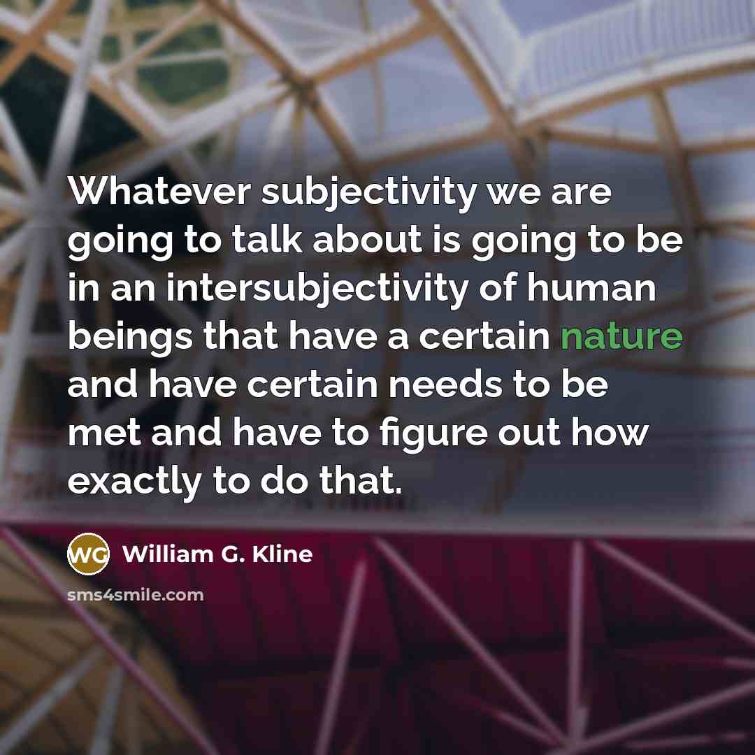 “Whatever subjectivity we are going to talk about is going…” quote by William G. Kline
