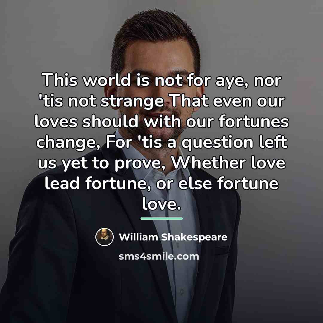 “This world is not for aye, nor 'tis not strange…” quote by William Shakespeare