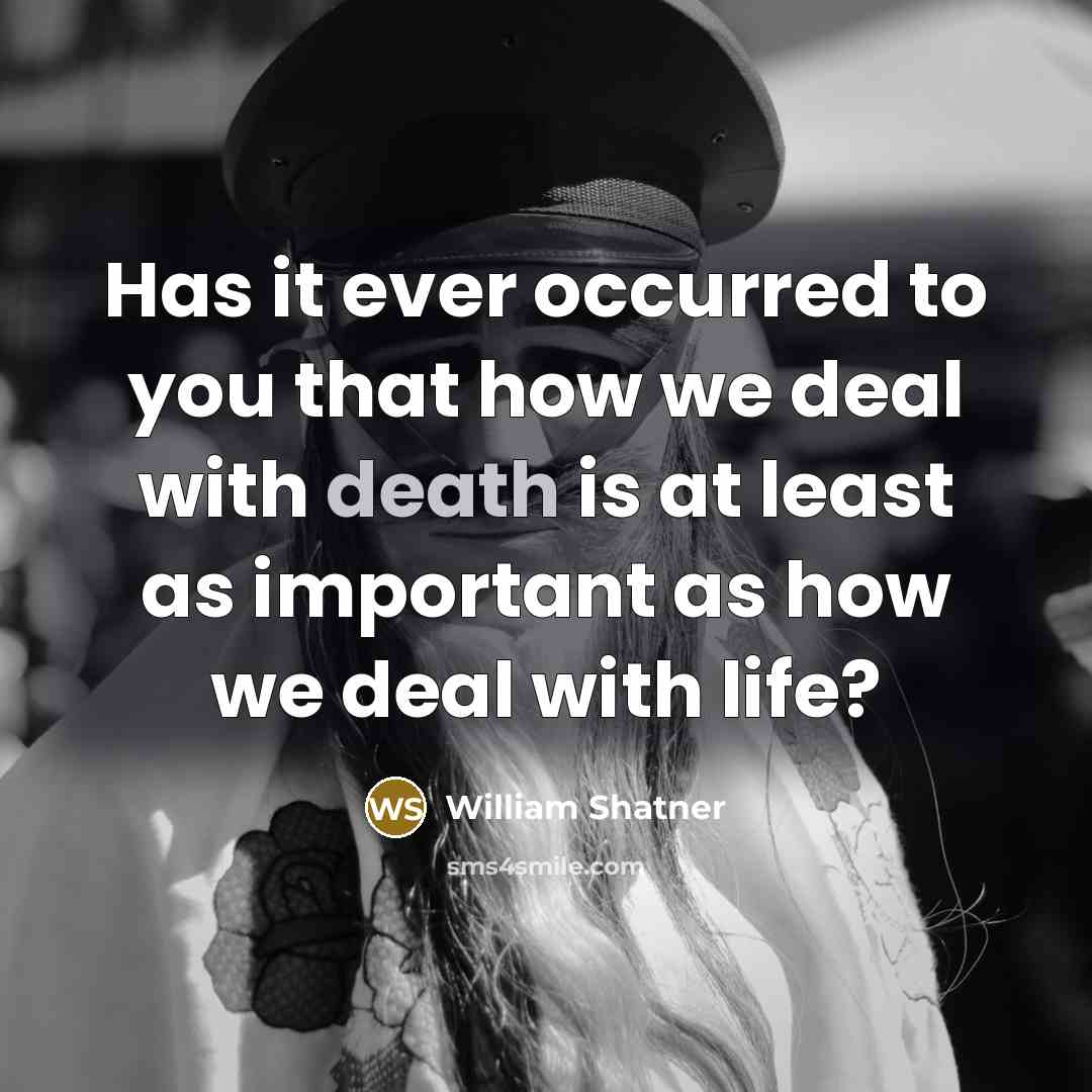 “Has it ever occurred to you that how we deal…” quote by William Shatner