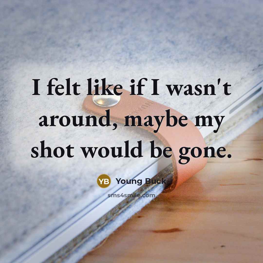“I felt like if I wasn't around, maybe my shot…” quote by Young Buck