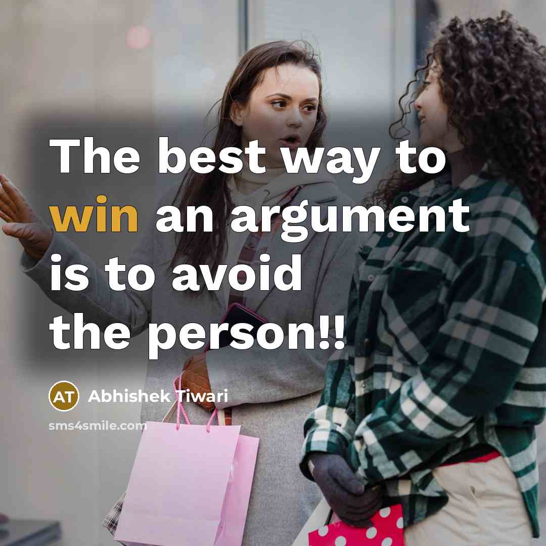 “The best way to win an argument is to avoid the person!!” quote by Abhishek Tiwari