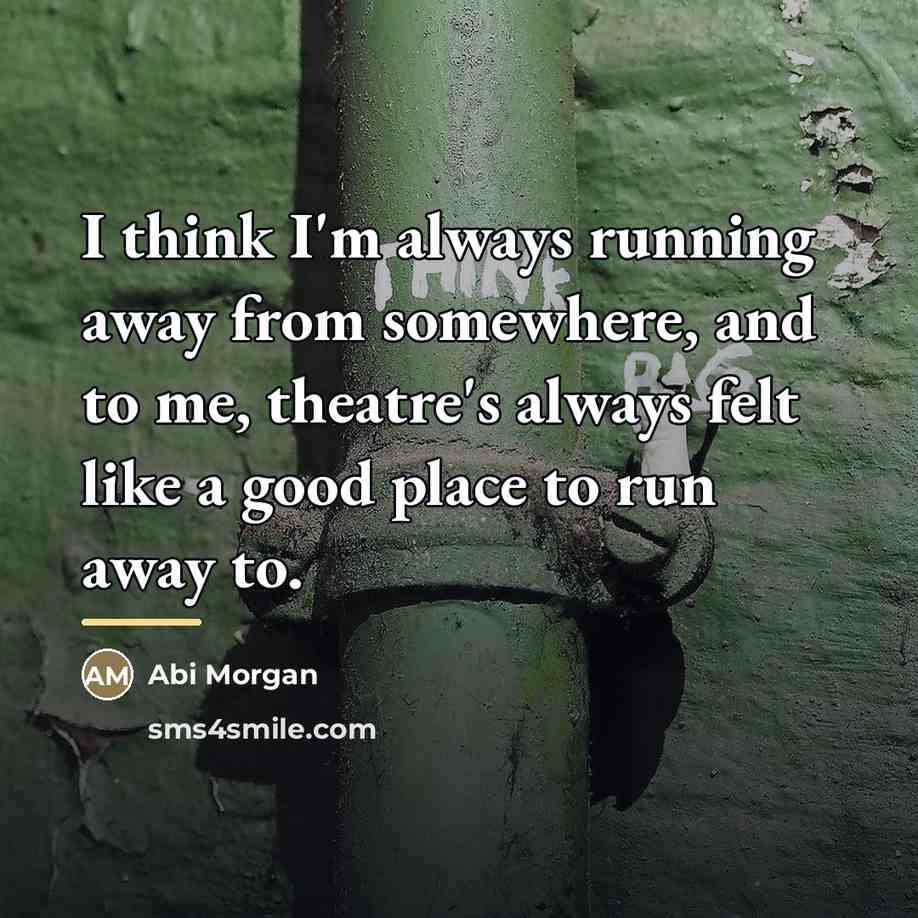 “I think I'm always running away from somewhere, and to…” quote by Abi Morgan