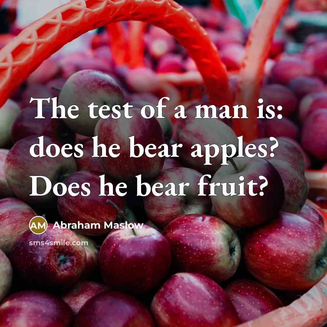 “The test of a man is: does he bear apples?…” quote by Abraham Maslow
