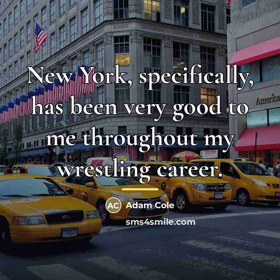 “New York, specifically, has been very good to me throughout…” quote by Adam Cole
