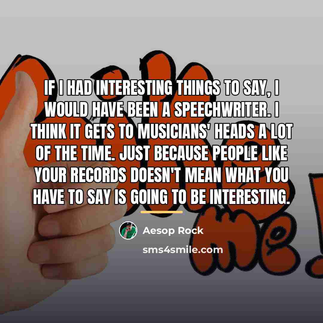 “If I had interesting things to say, I would have…” quote by Aesop Rock