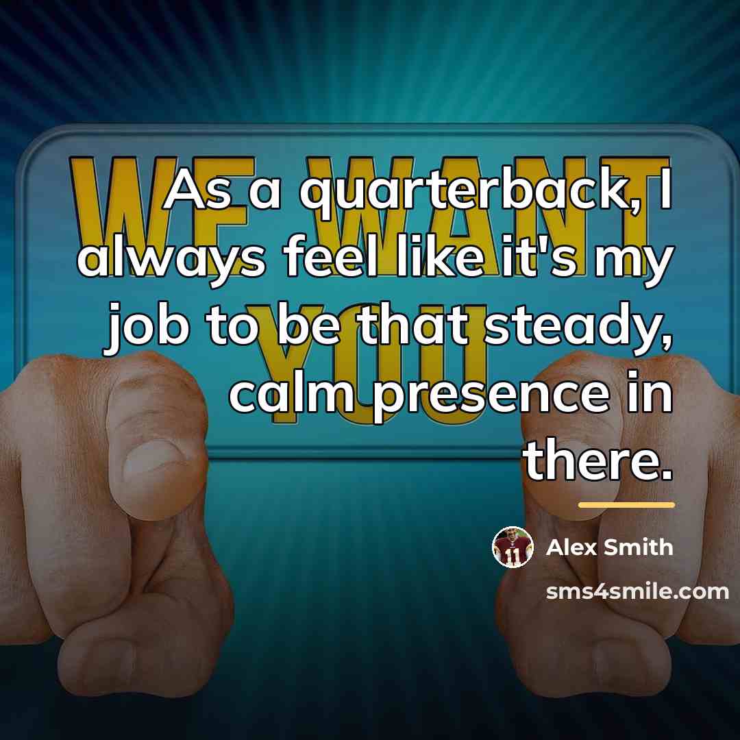 “As a quarterback, I always feel like it's my job…” quote by Alex Smith