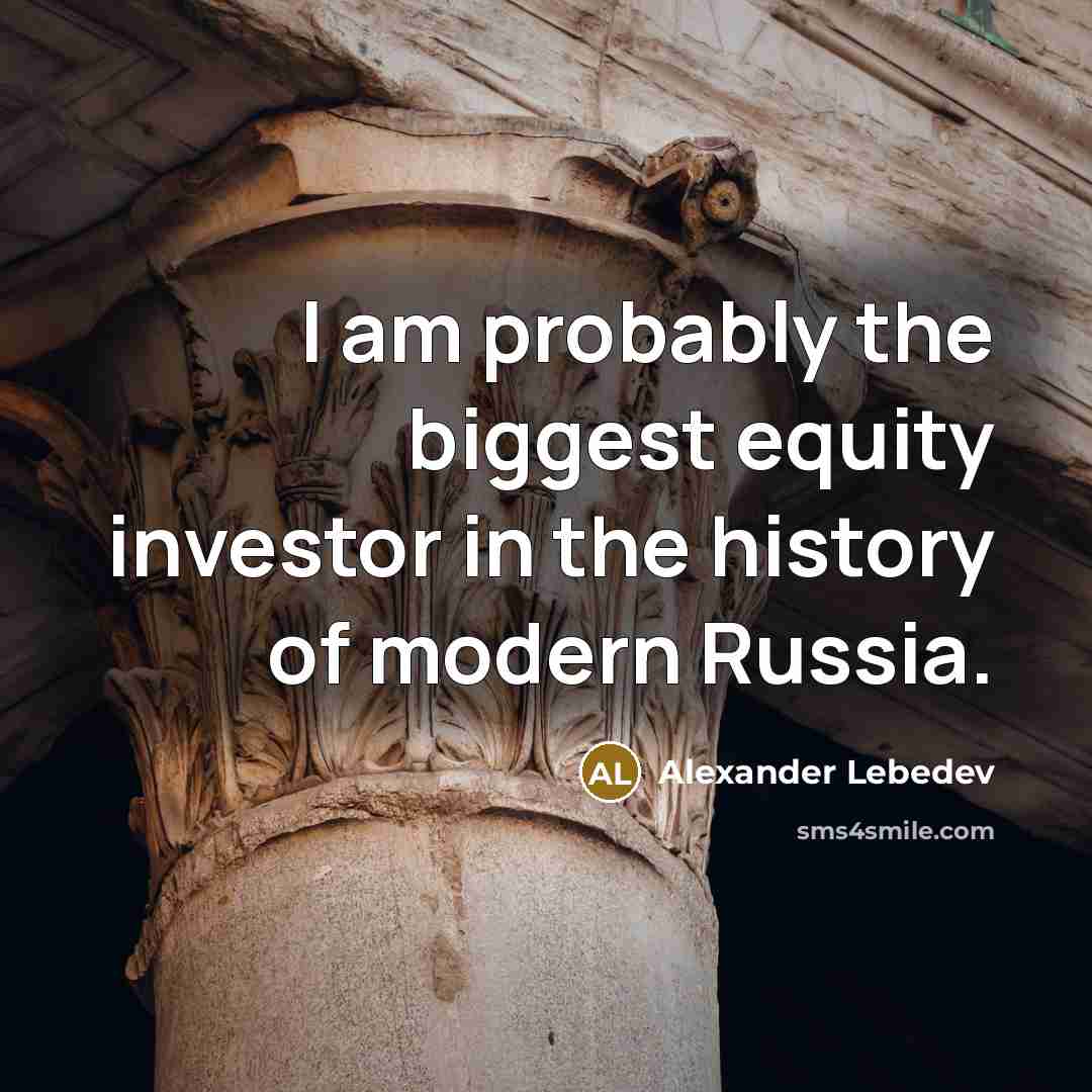 “I am probably the biggest equity investor in the history…” quote by Alexander Lebedev