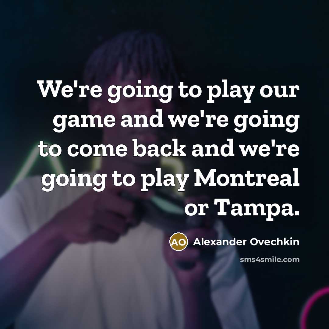 “We're going to play our game and we're going to…” quote by Alexander Ovechkin
