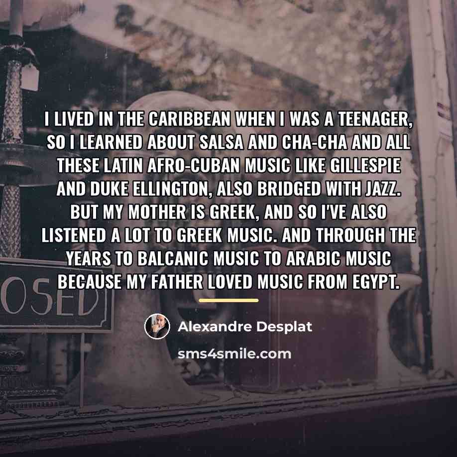 “I lived in the Caribbean when I was a teenager,…” quote by Alexandre Desplat