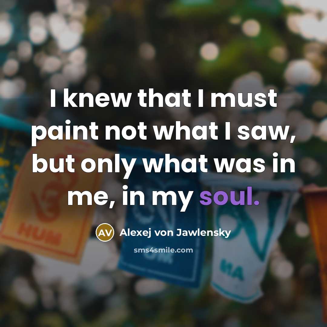 “I knew that I must paint not what I saw,…” quote by Alexej von Jawlensky