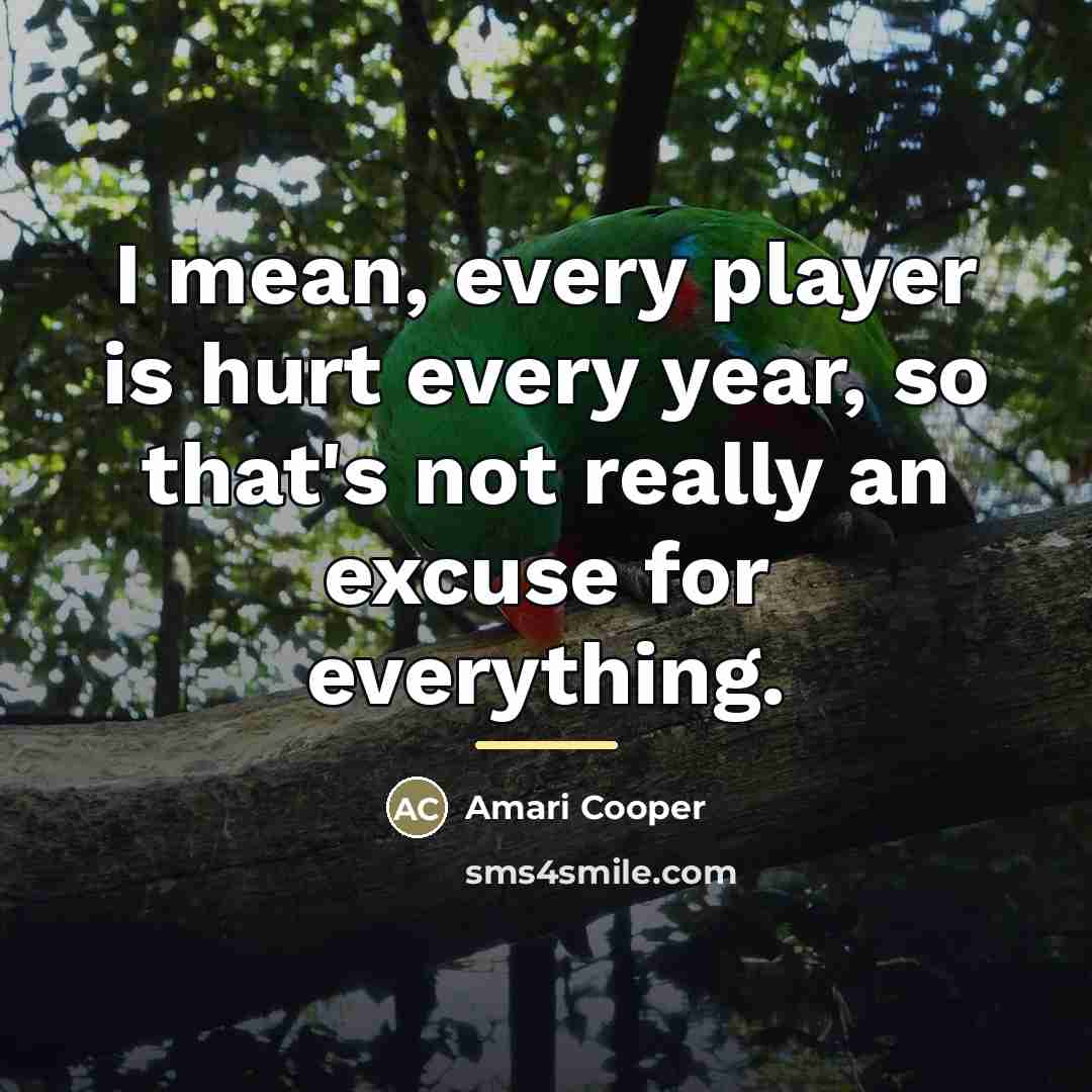 “I mean, every player is hurt every year, so that's…” quote by Amari Cooper