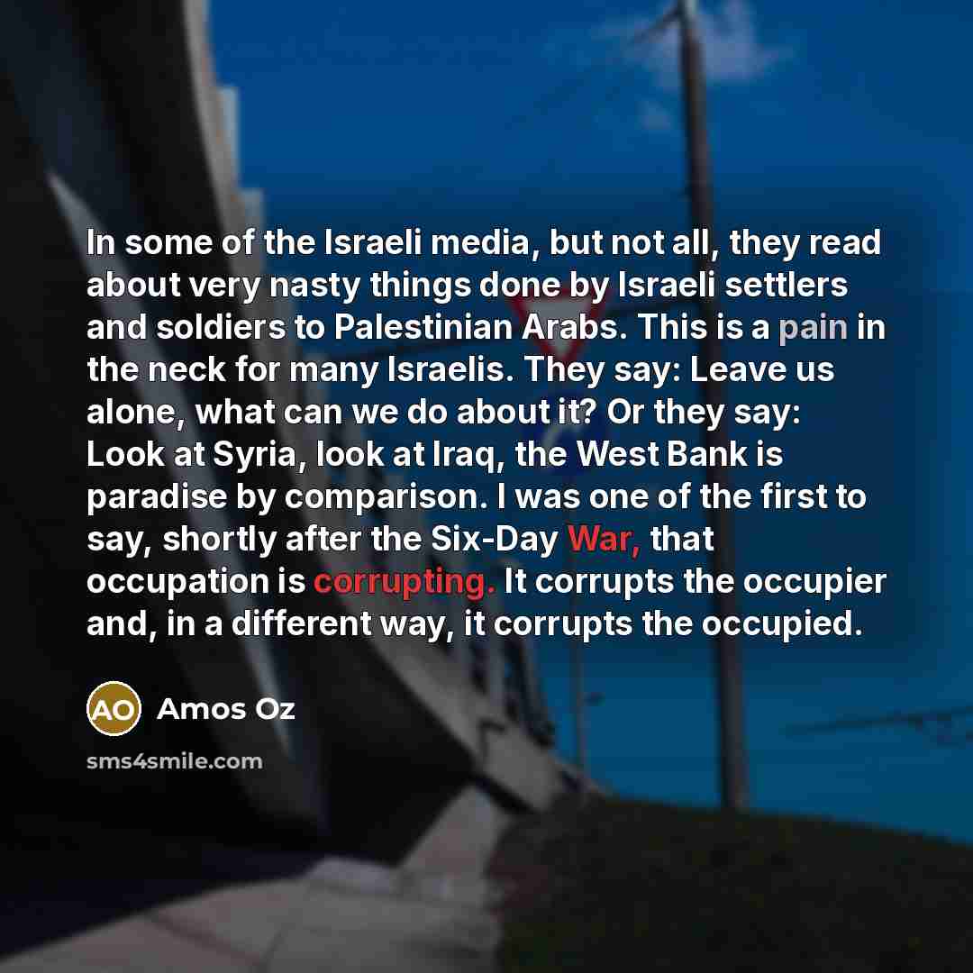 “In some of the Israeli media, but not all, they…” quote by Amos Oz