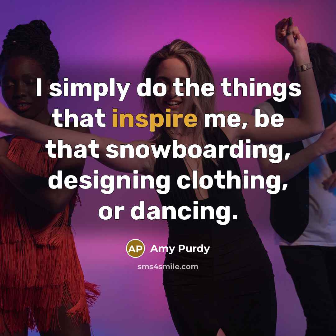 “I simply do the things that inspire me, be that…” quote by Amy Purdy