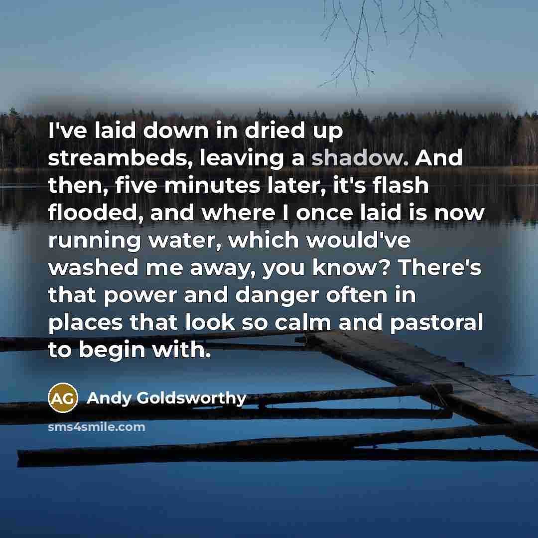“I've laid down in dried up streambeds, leaving a shadow.…” quote by Andy Goldsworthy
