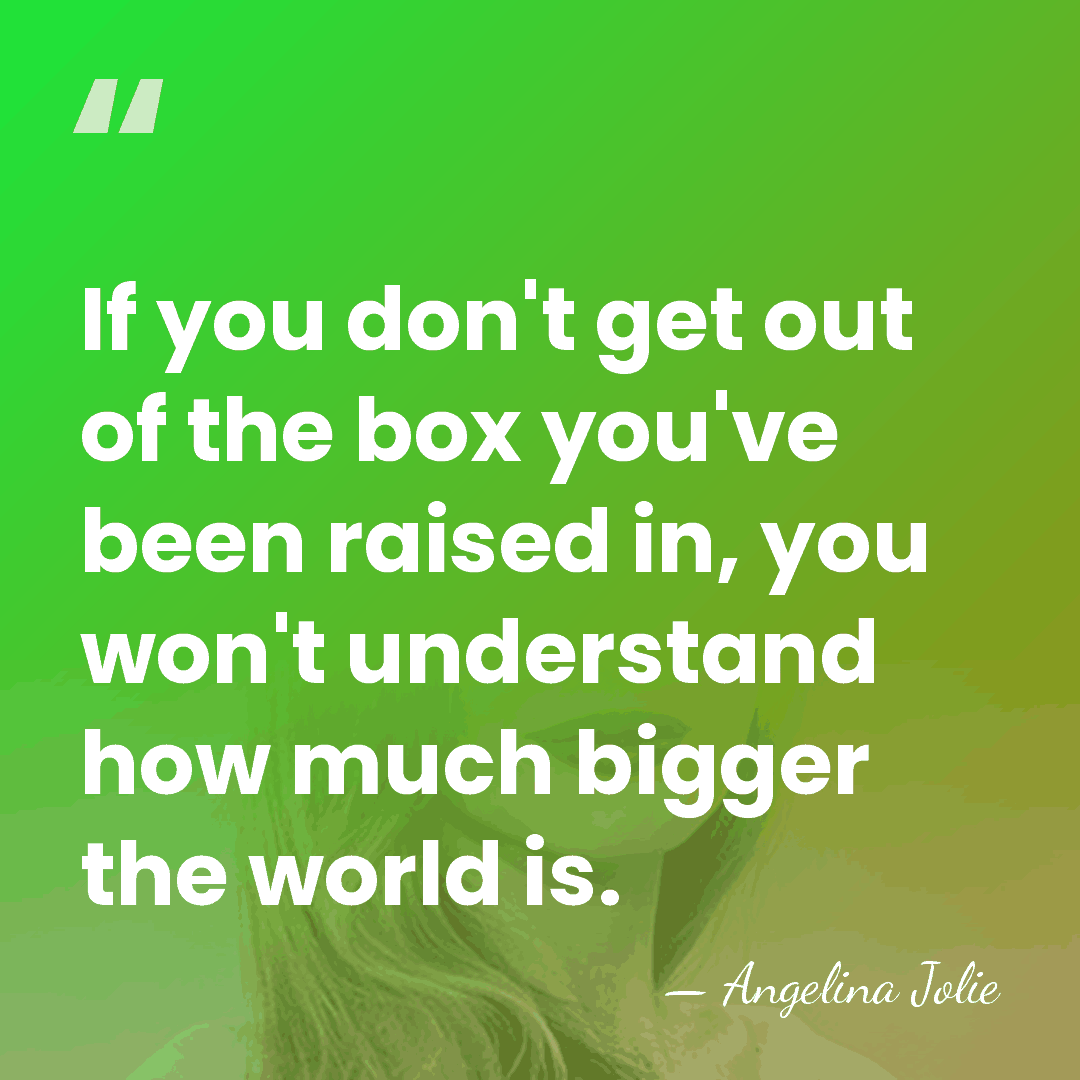 If you don't get out of the box you've been raised in,&hellip; - Angelina Jolie