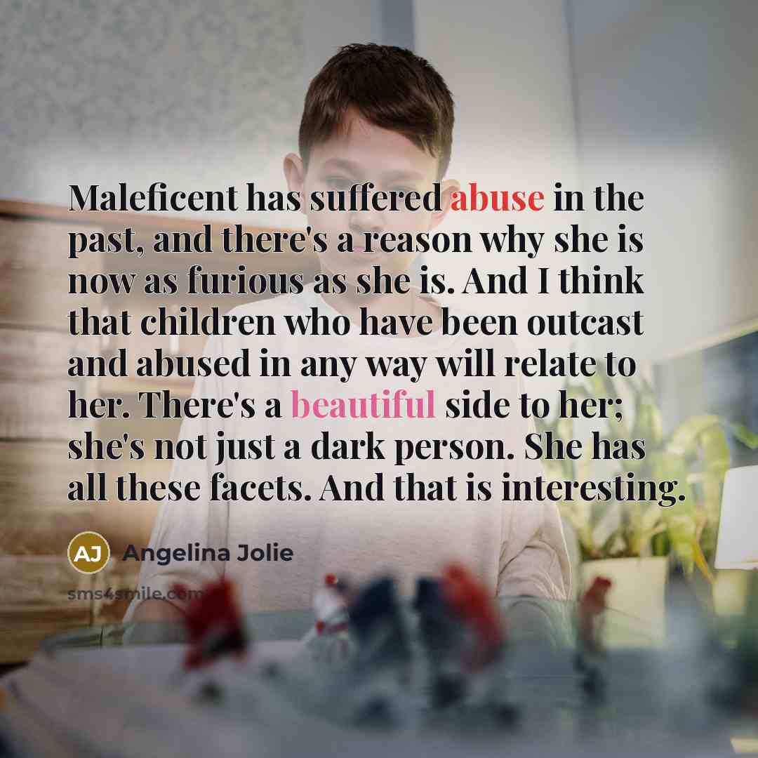 “Maleficent has suffered abuse in the past, and there's a…” quote by Angelina Jolie