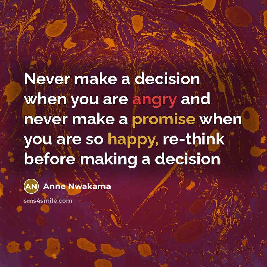 “Never make a decision when you are angry and never make a promise when you are so happy, re-think before making a decision” quote by Anne Nwakama