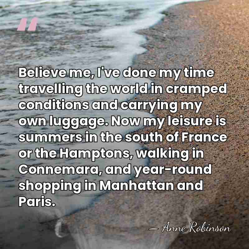 Believe me, I've done my time travelling the world in cramped conditions&hellip; - Anne Robinson