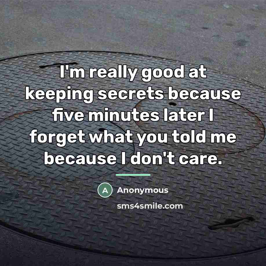 “I'm really good at keeping secrets because five minutes later…” quote by Anonymous