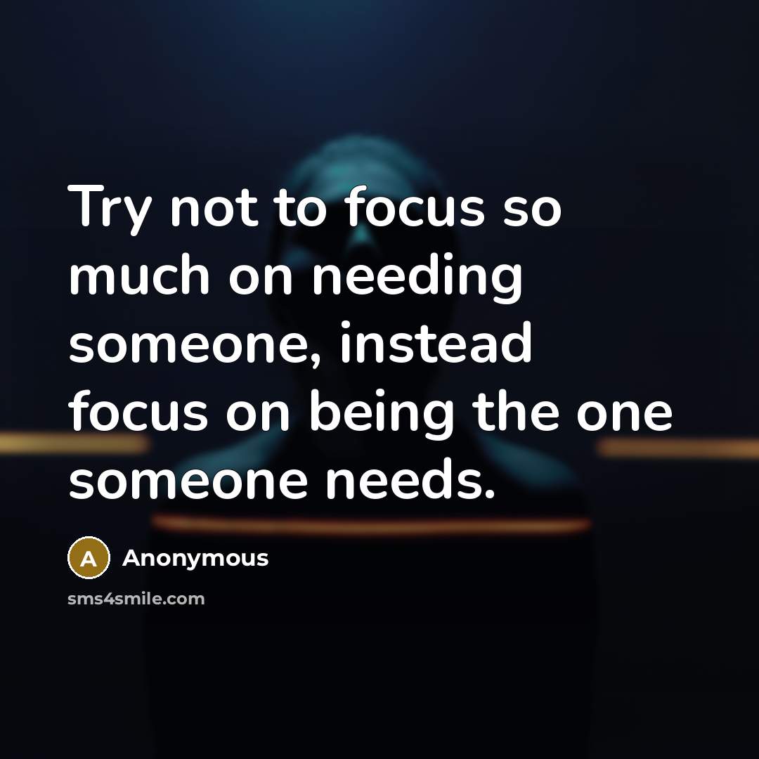 “Try not to focus so much on needing someone, instead…” quote by Anonymous