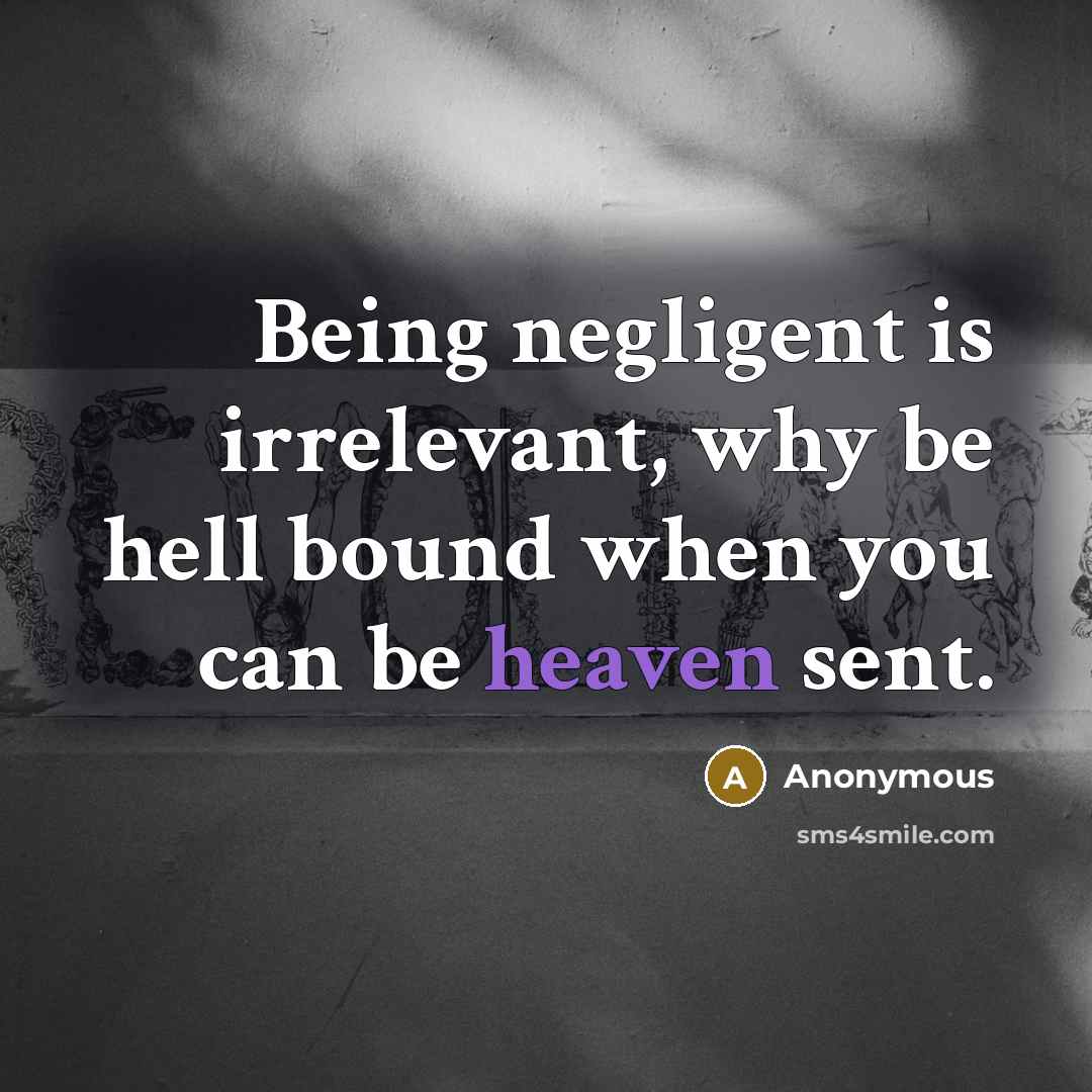 “Being negligent is irrelevant, why be hell bound when you…” quote by Anonymous