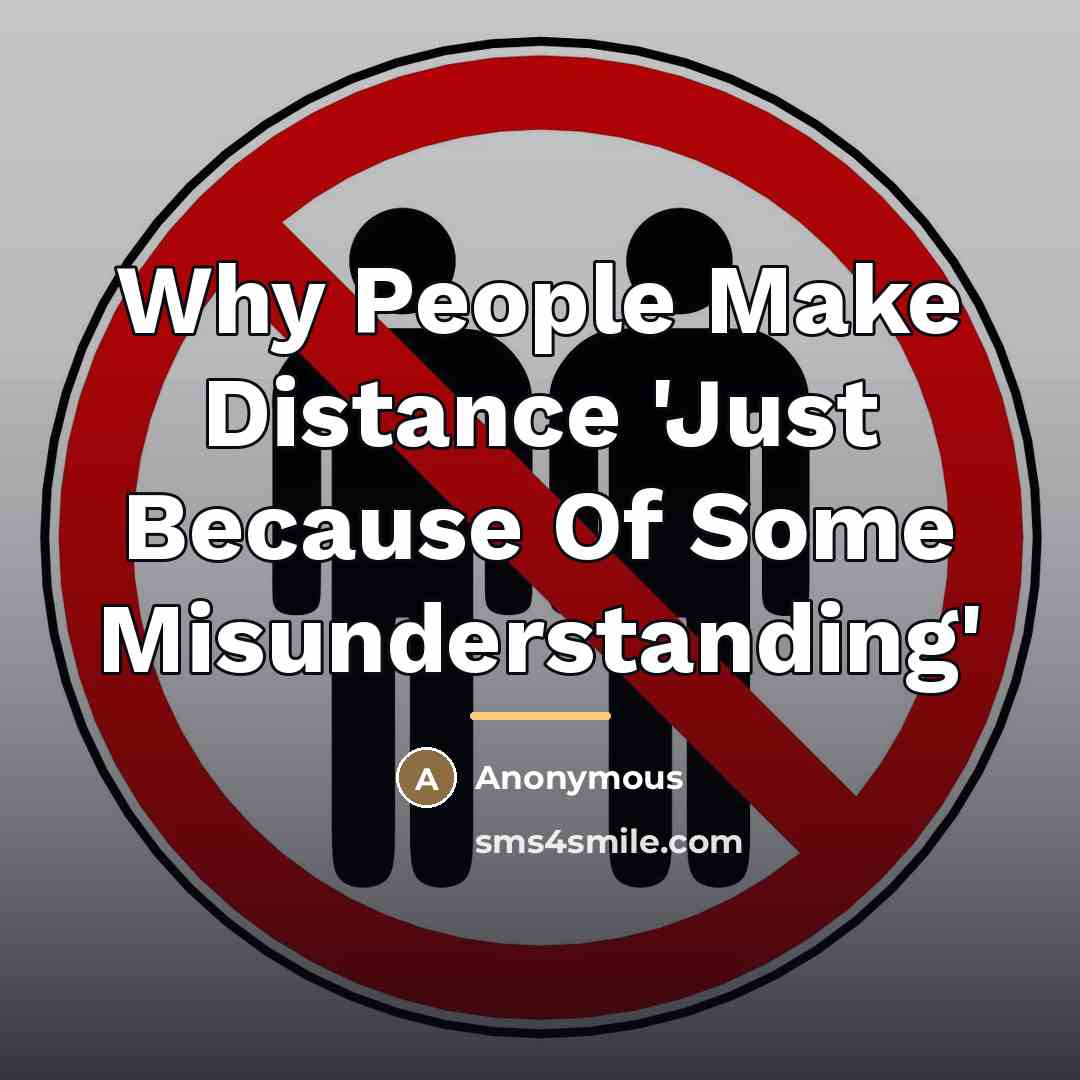 “Why People Make Distance 'Just Because Of Some Misunderstanding'…” quote by Anonymous
