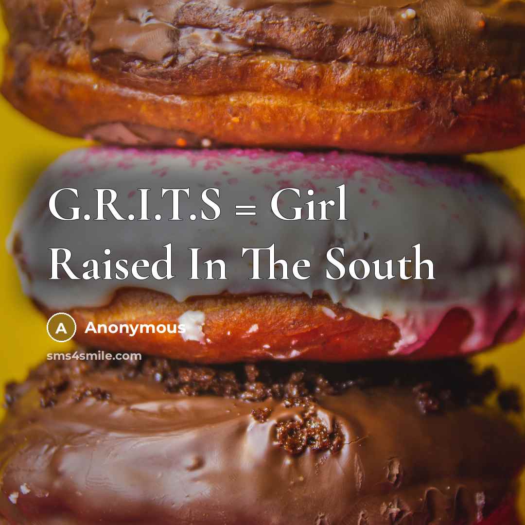 “G.R.I.T.S = Girl Raised In The South…” quote by Anonymous