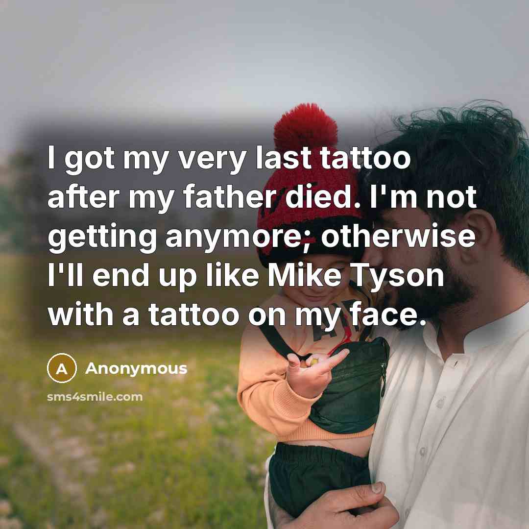 “I got my very last tattoo after my father died.…” quote by Anonymous