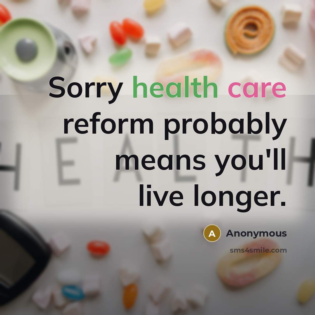 “Sorry health care reform probably means you'll live longer.…” quote by Anonymous