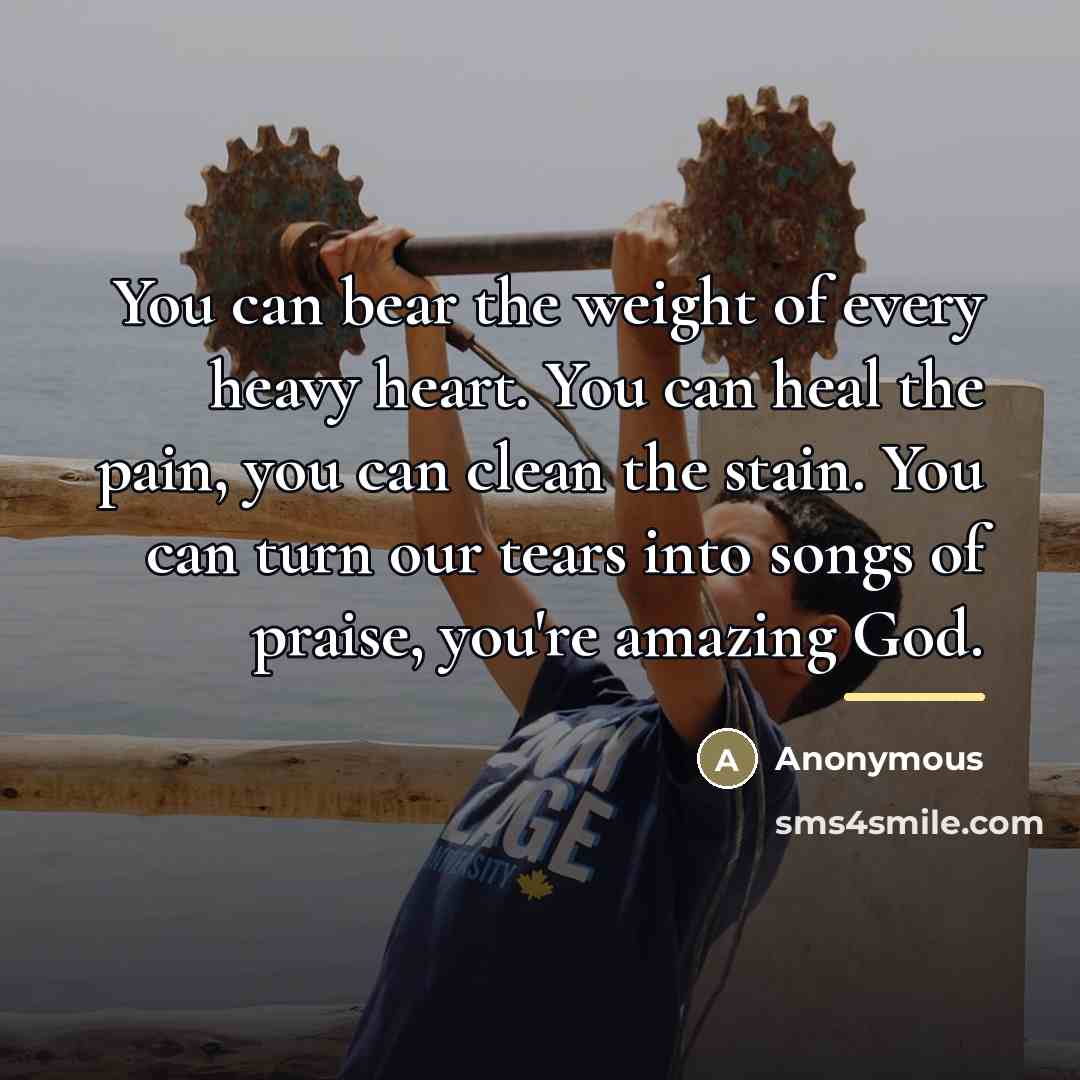 “You can bear the weight of every heavy heart. You…” quote by Anonymous