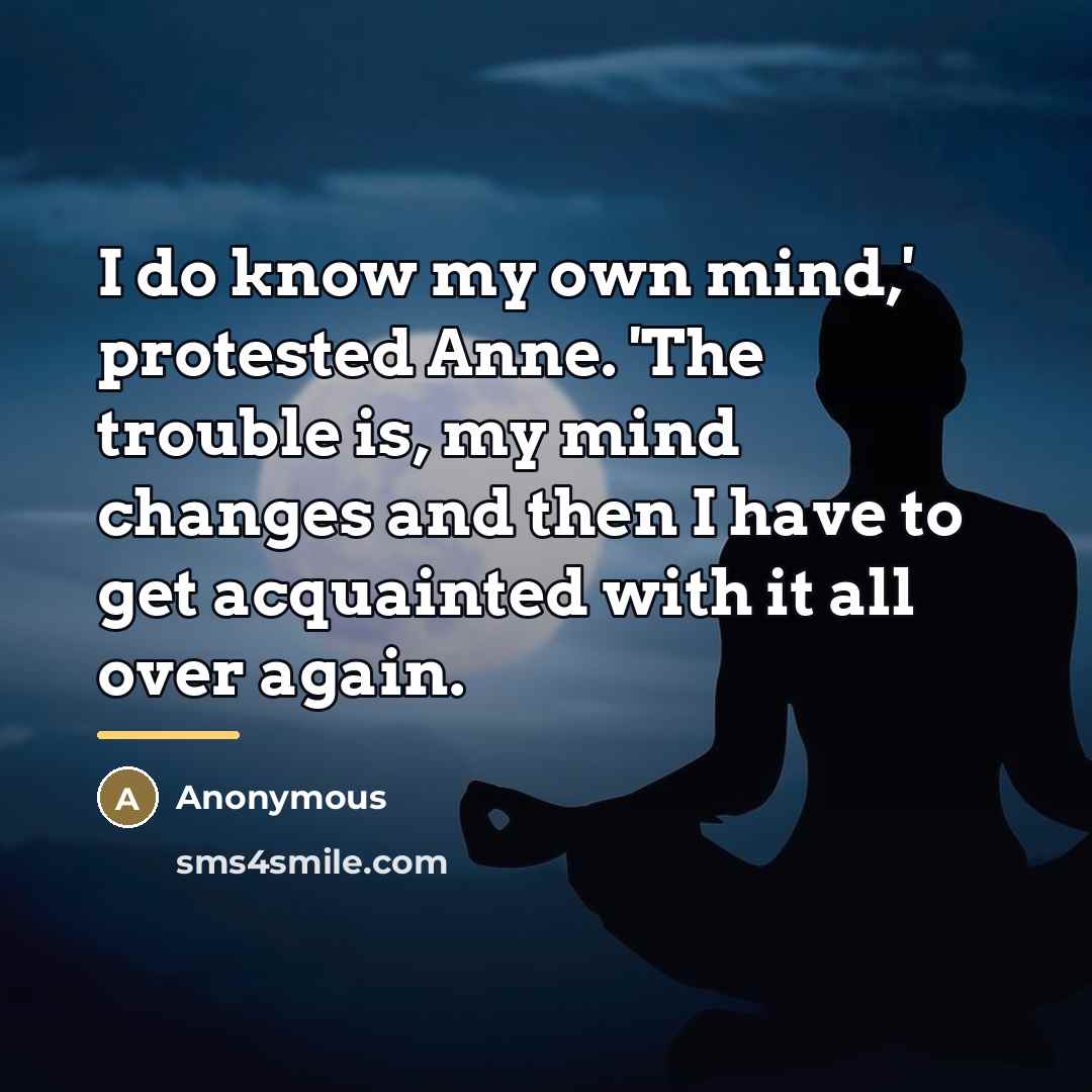 “I do know my own mind,' protested Anne. 'The trouble…” quote by Anonymous