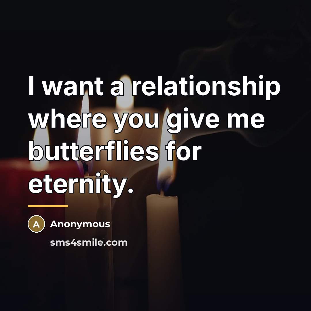 “I want a relationship where you give me butterflies for…” quote by Anonymous