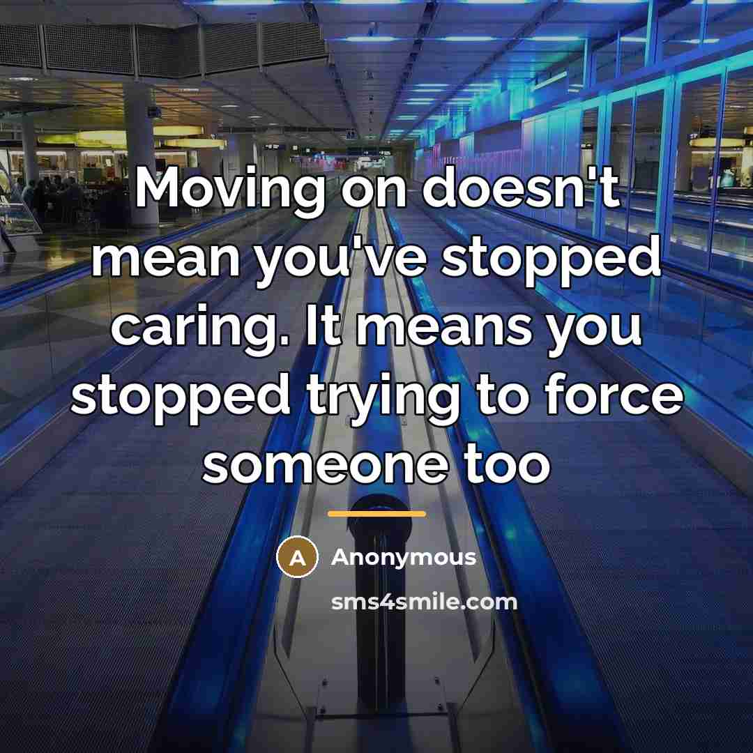 “Moving on doesn't mean you've stopped caring. It means you…” quote by Anonymous