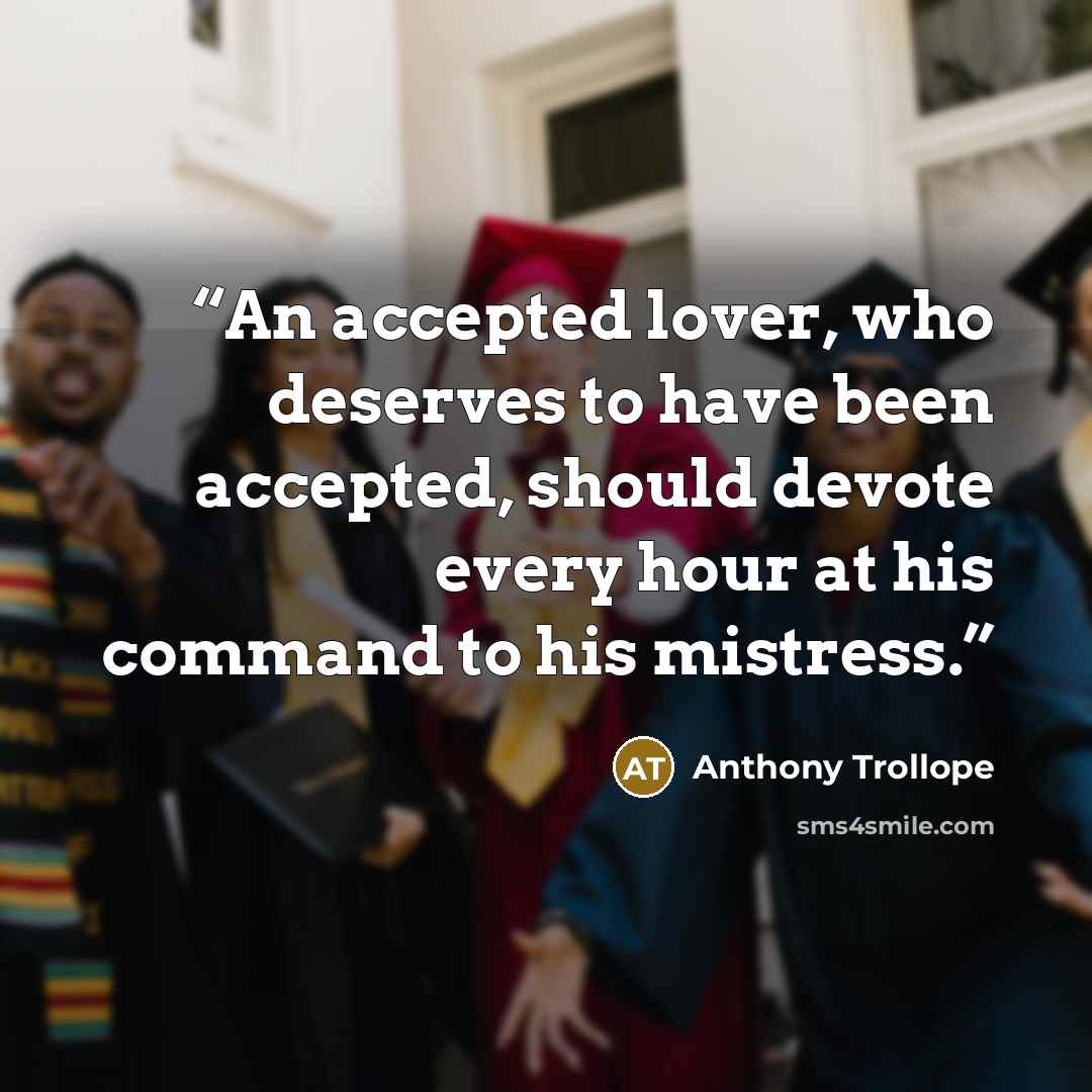 “An accepted lover, who deserves to have been accepted, should devote every hour at his command to his mistress.” quote by Anthony Trollope